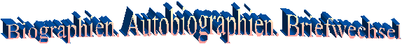 Biographien. Autobiographien. Briefwechsel