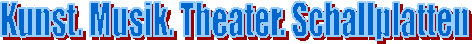 Kunst. Musik. Theater. Schallplatten