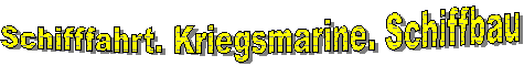 Schifffahrt. Kriegsmarine. Schiffbau